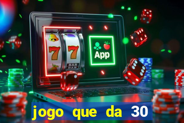 jogo que da 30 reais de bonus